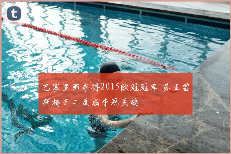 巴塞罗那夺得2015欧冠冠军 苏亚雷斯梅开二度成夺冠关键