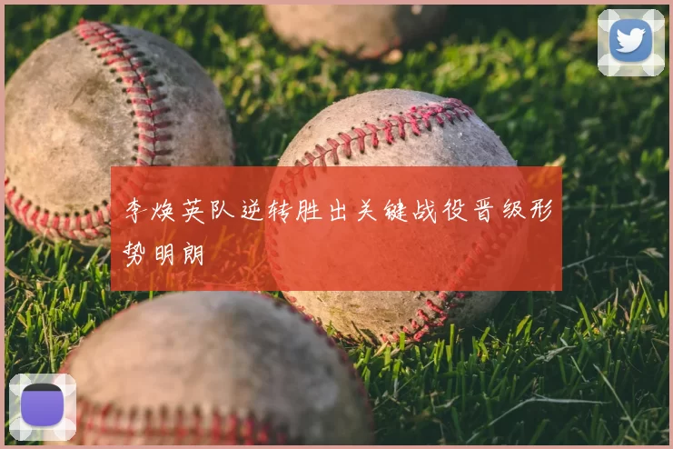 李焕英队逆转胜出关键战役晋级形势明朗